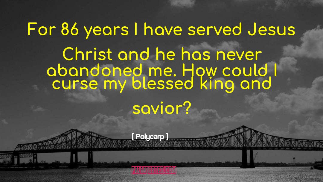 Polycarp Quotes: For 86 years I have