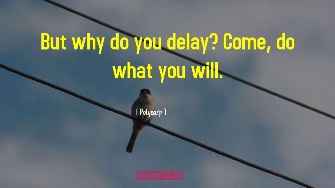 Polycarp Quotes: But why do you delay?