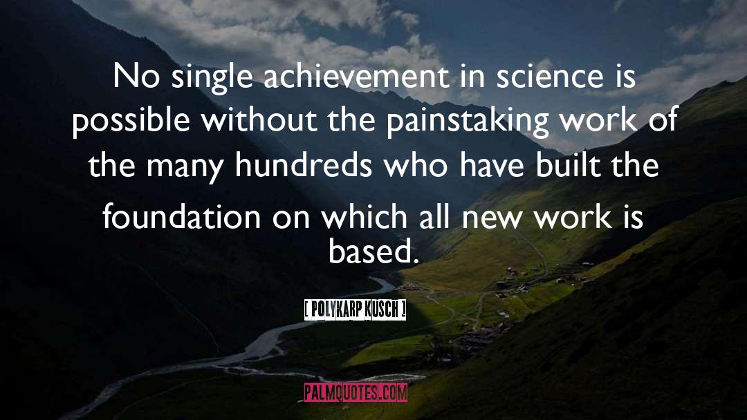 Polykarp Kusch Quotes: No single achievement in science