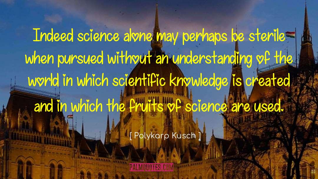 Polykarp Kusch Quotes: Indeed science alone may perhaps