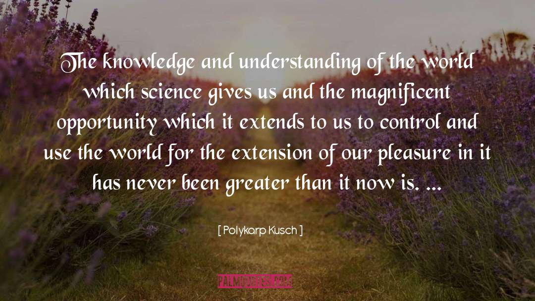 Polykarp Kusch Quotes: The knowledge and understanding of