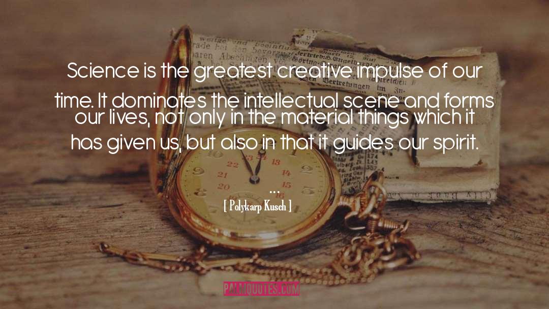 Polykarp Kusch Quotes: Science is the greatest creative
