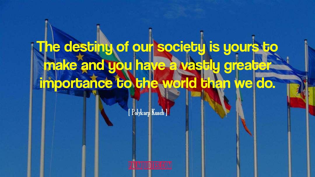 Polykarp Kusch Quotes: The destiny of our society