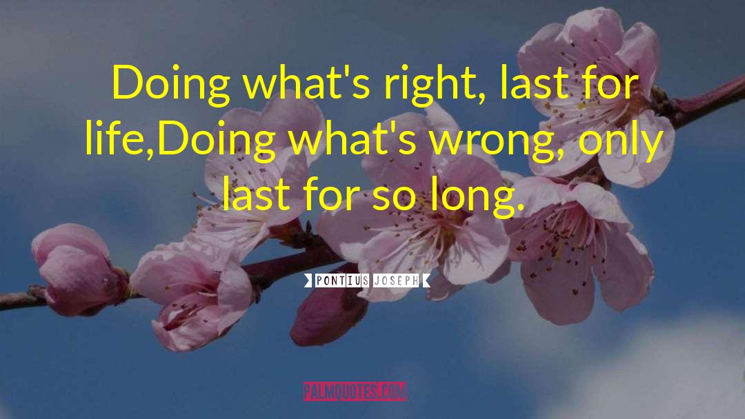 Pontius Joseph Quotes: Doing what's right, last for