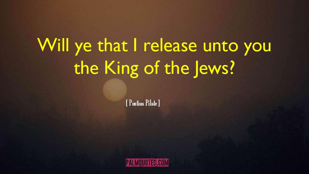 Pontius Pilate Quotes: Will ye that I release