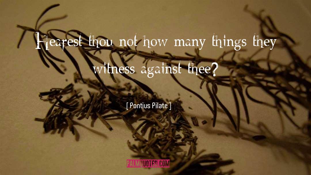 Pontius Pilate Quotes: Hearest thou not how many