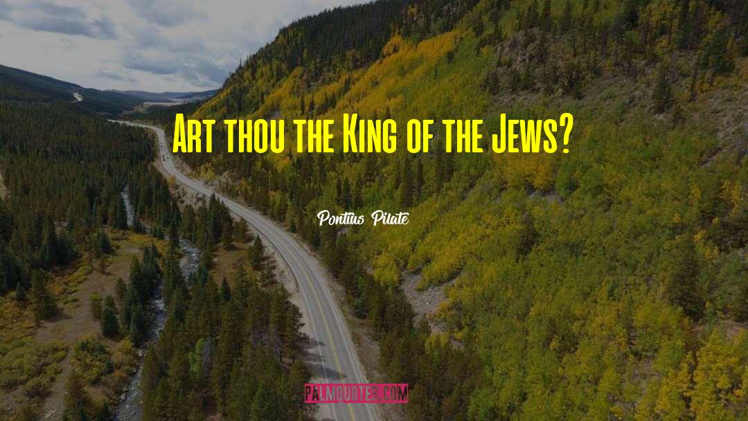 Pontius Pilate Quotes: Art thou the King of