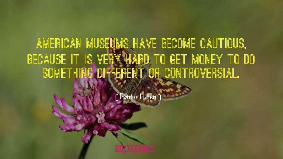 Pontus Hulten Quotes: American museums have become cautious,