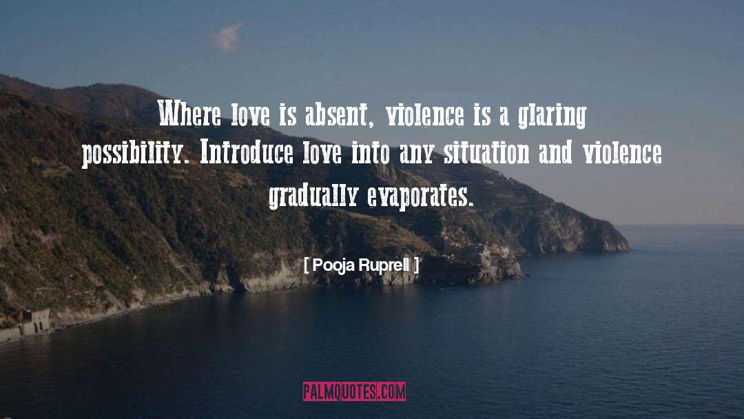 Pooja Ruprell Quotes: Where love is absent, violence