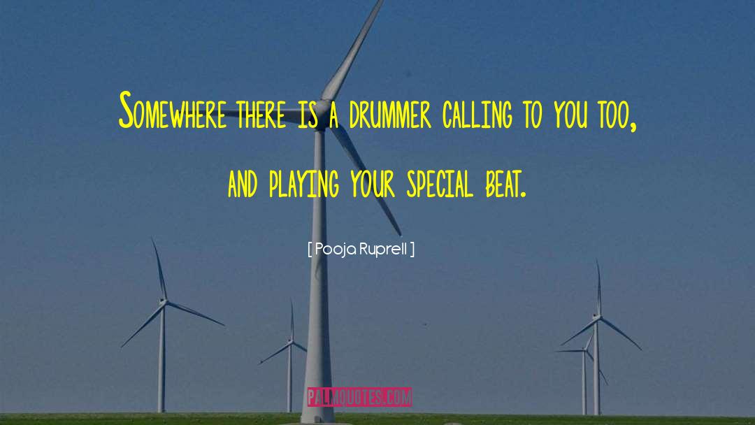 Pooja Ruprell Quotes: Somewhere there is a drummer