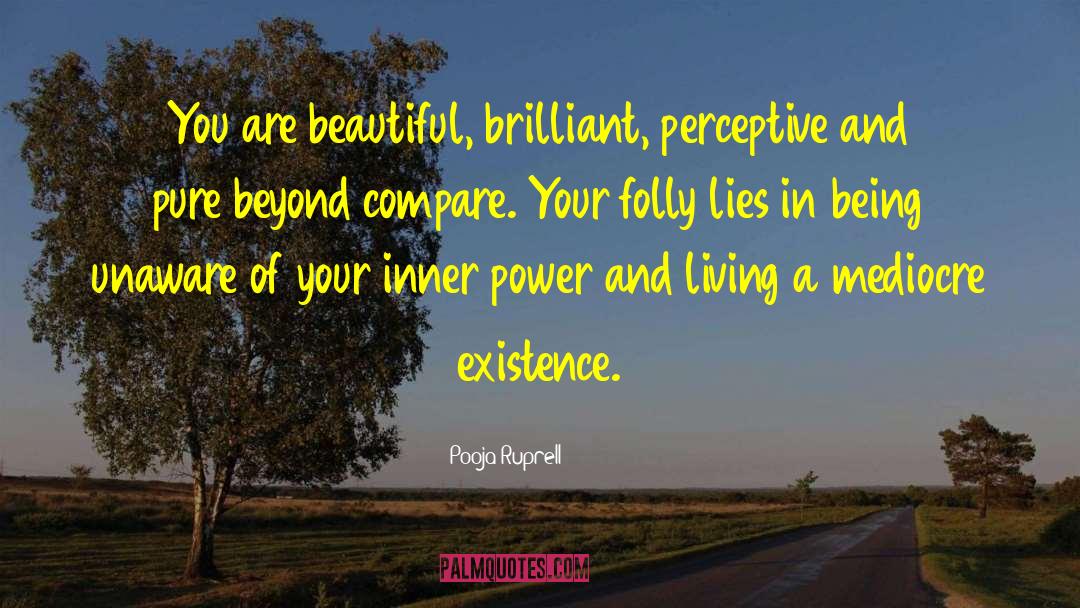 Pooja Ruprell Quotes: You are beautiful, brilliant, perceptive