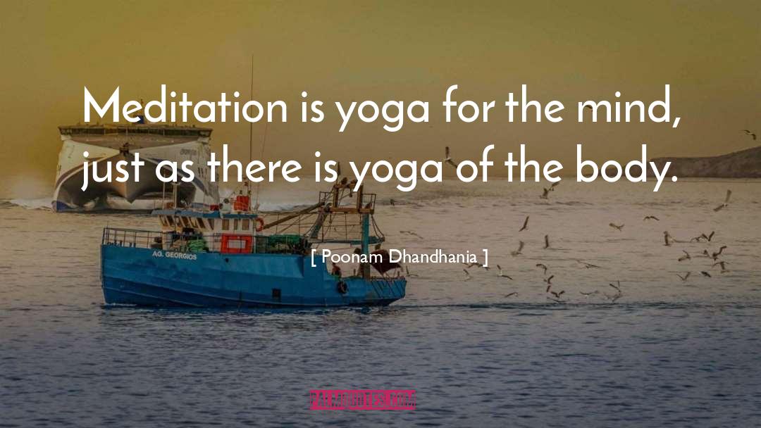 Poonam Dhandhania Quotes: Meditation is yoga for the