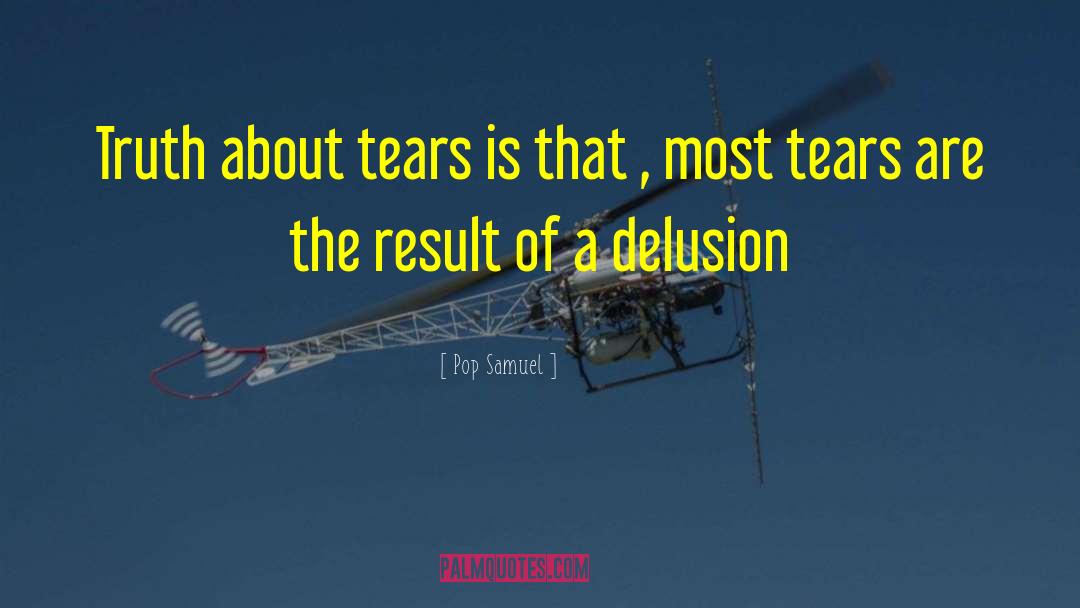 Pop Samuel Quotes: Truth about tears is that