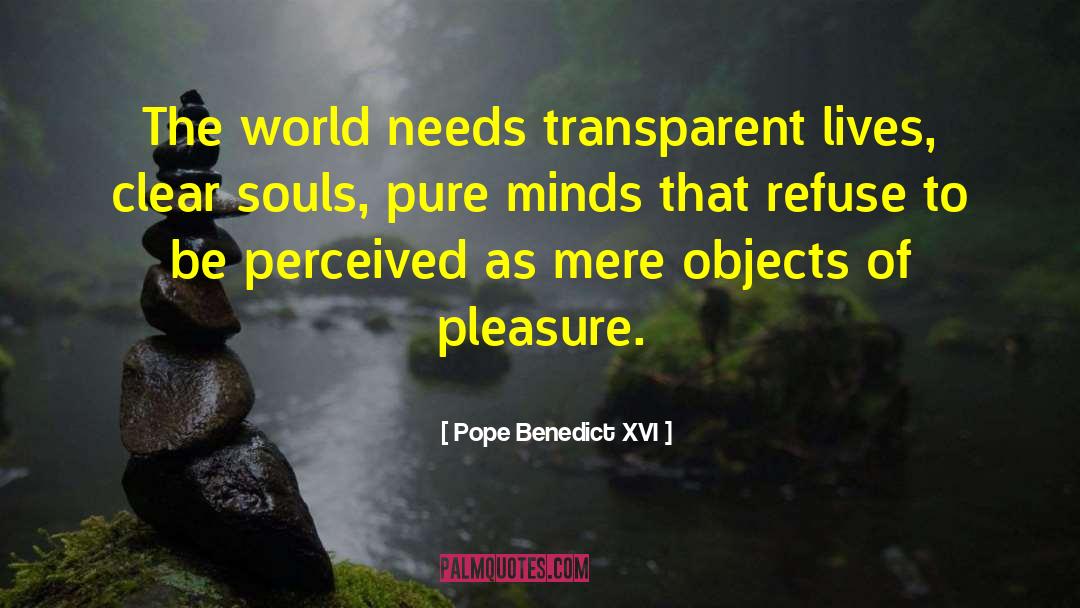 Pope Benedict XVI Quotes: The world needs transparent lives,