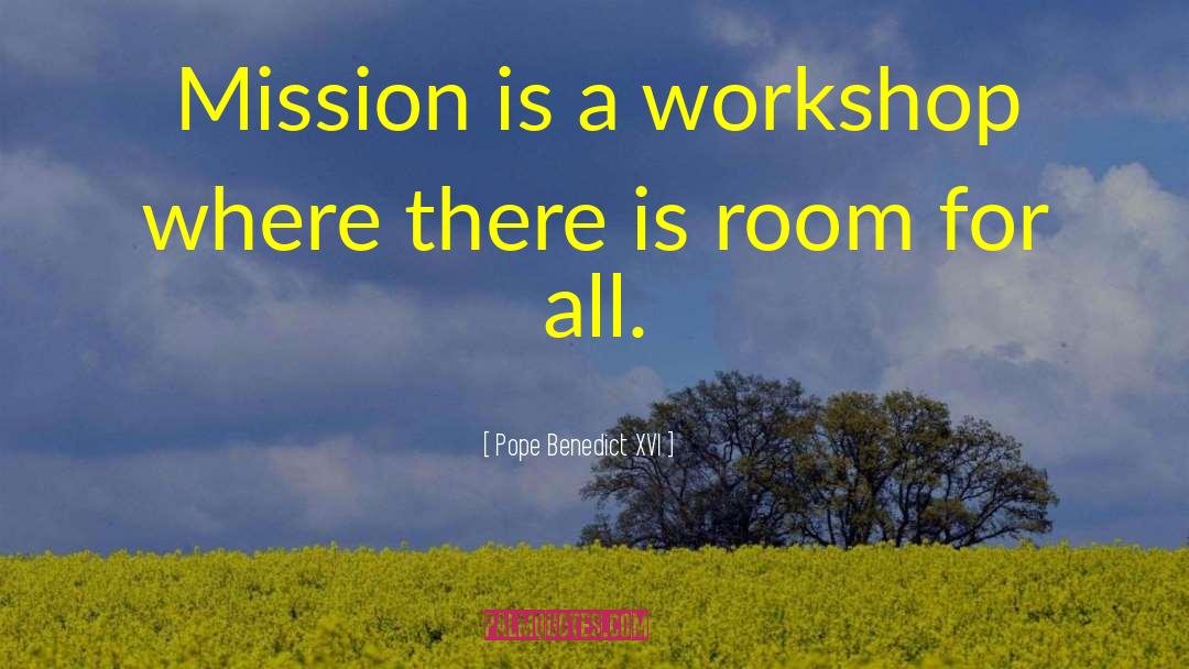 Pope Benedict XVI Quotes: Mission is a workshop where