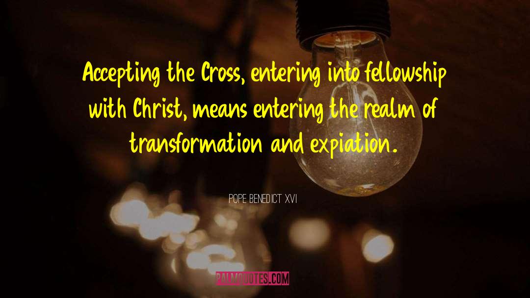 Pope Benedict XVI Quotes: Accepting the Cross, entering into