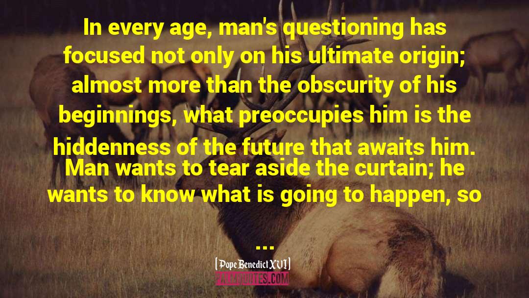 Pope Benedict XVI Quotes: In every age, man's questioning