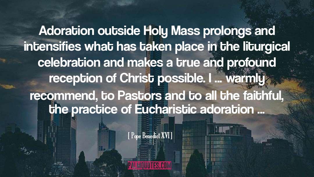 Pope Benedict XVI Quotes: Adoration outside Holy Mass prolongs
