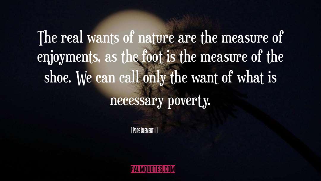 Pope Clement I Quotes: The real wants of nature