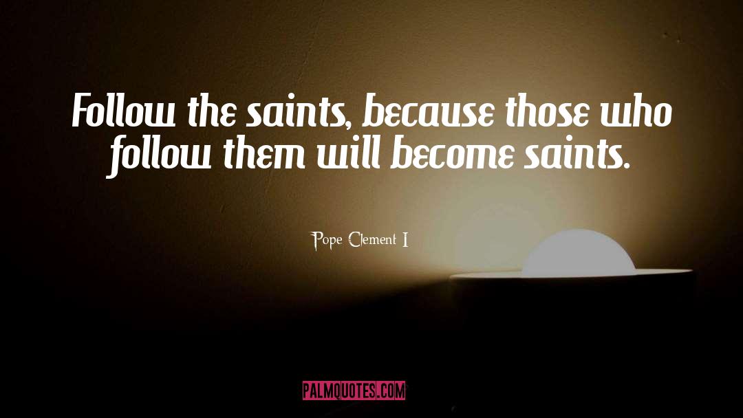 Pope Clement I Quotes: Follow the saints, because those