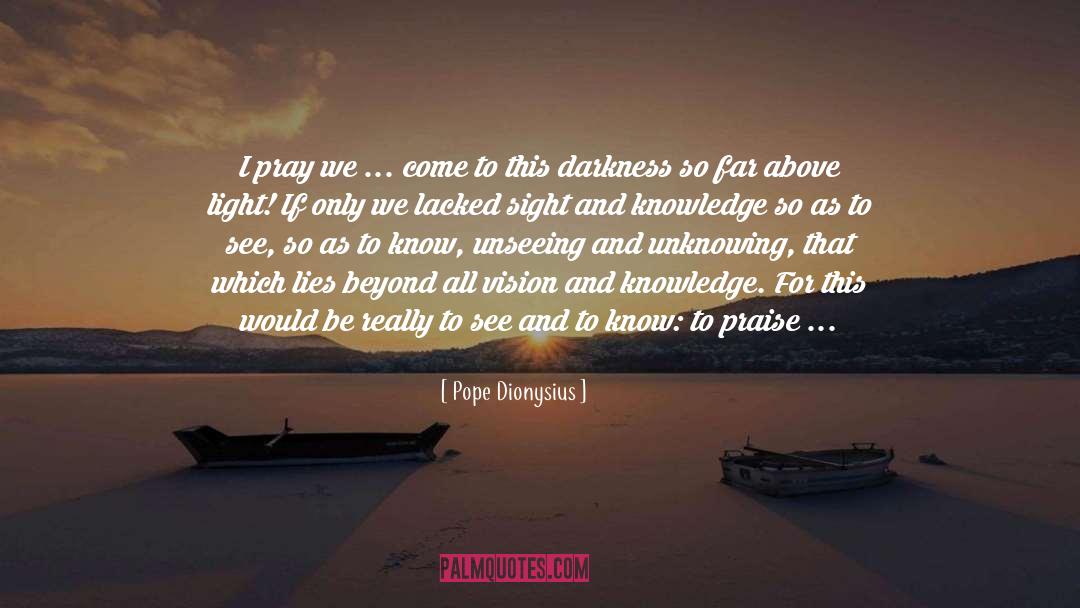 Pope Dionysius Quotes: I pray we ... come