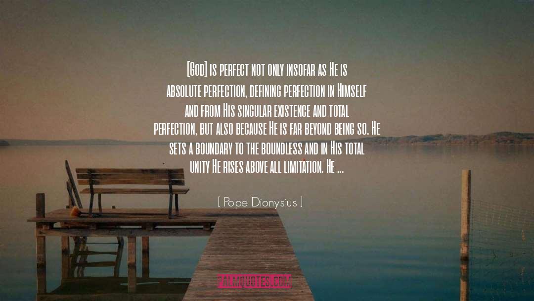 Pope Dionysius Quotes: [God] is perfect not only