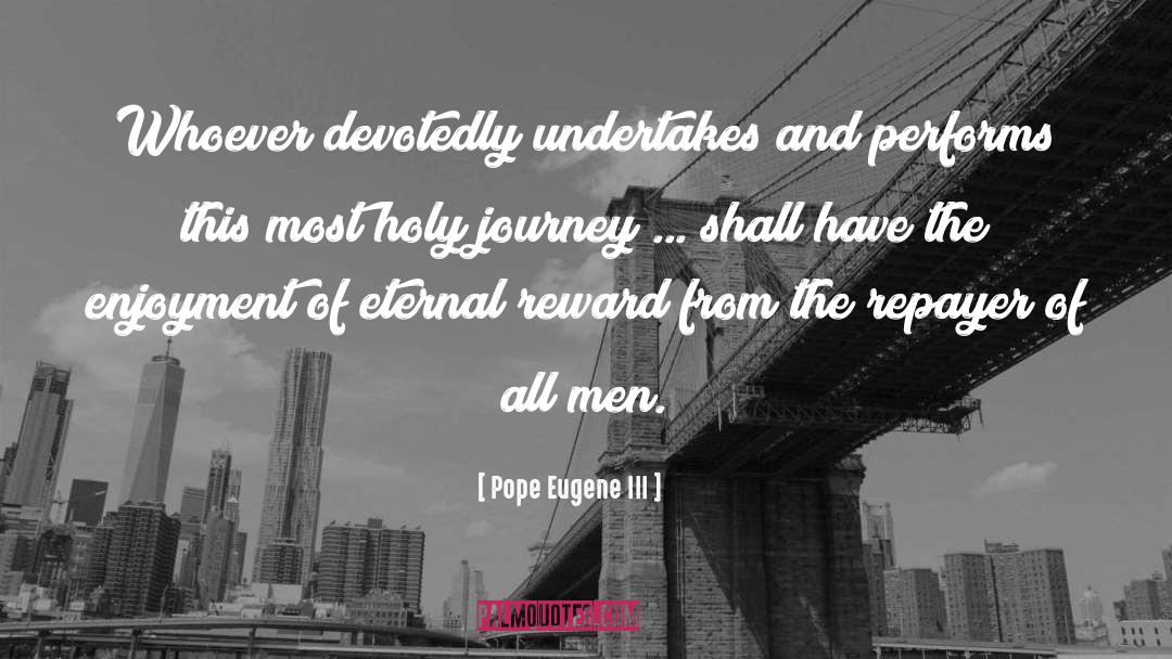 Pope Eugene III Quotes: Whoever devotedly undertakes and performs
