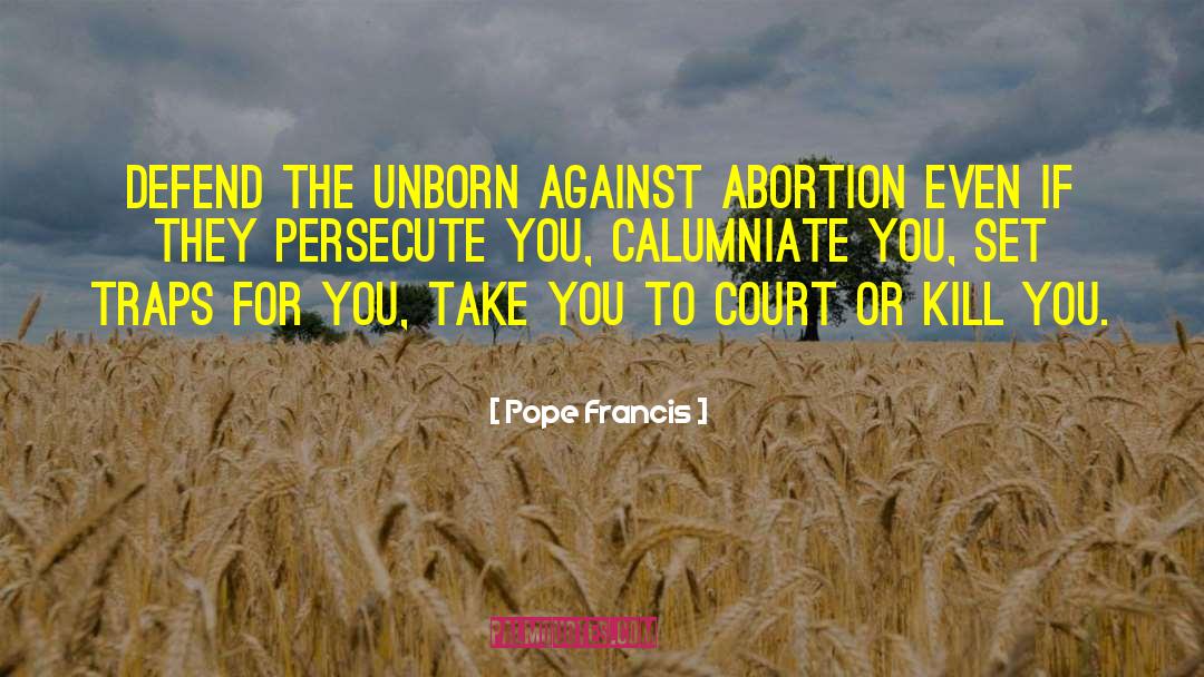 Pope Francis Quotes: Defend the unborn against abortion