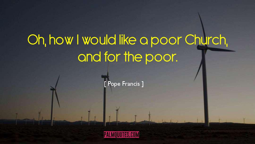 Pope Francis Quotes: Oh, how I would like