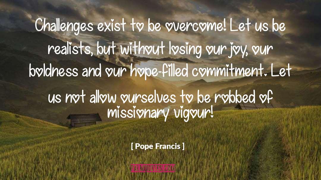 Pope Francis Quotes: Challenges exist to be overcome!