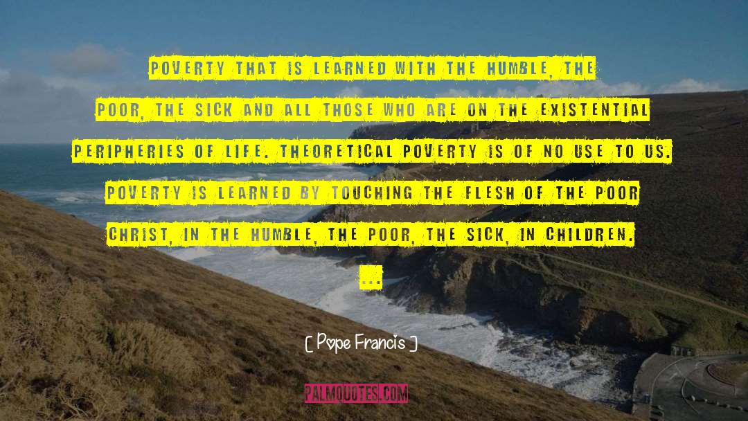 Pope Francis Quotes: Poverty that is learned with