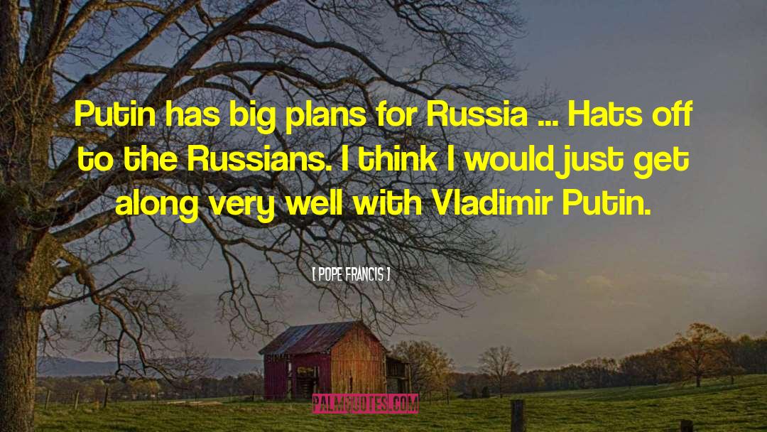 Pope Francis Quotes: Putin has big plans for