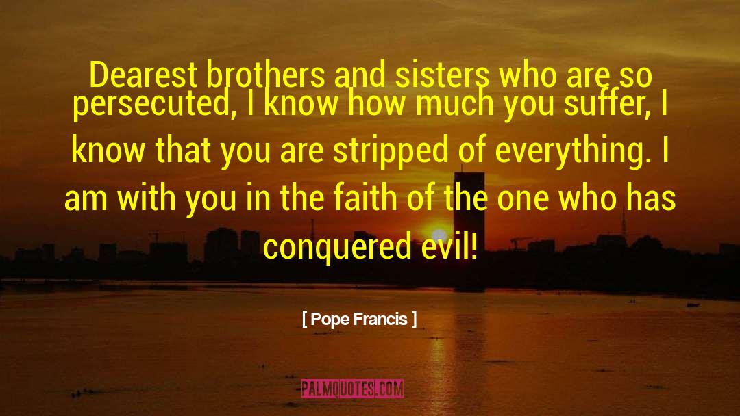 Pope Francis Quotes: Dearest brothers and sisters who