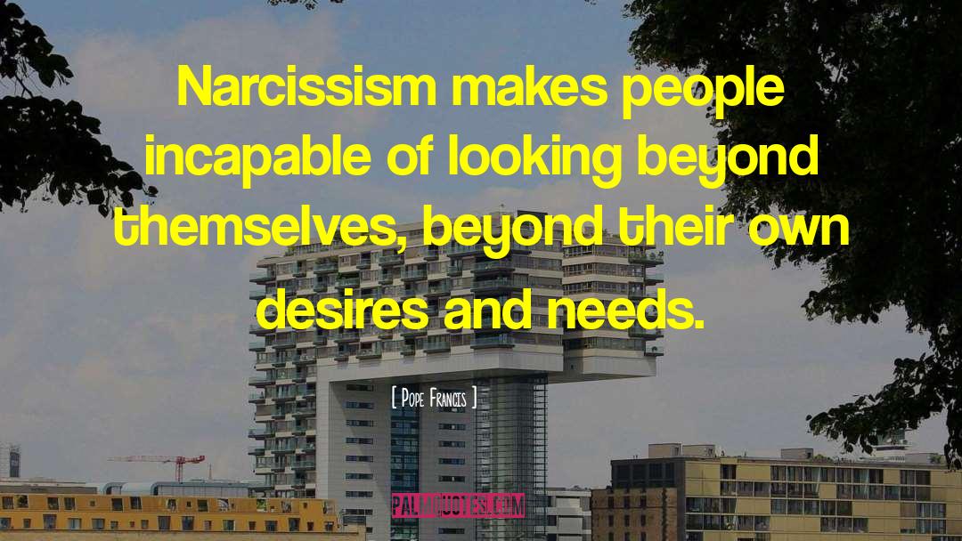 Pope Francis Quotes: Narcissism makes people incapable of