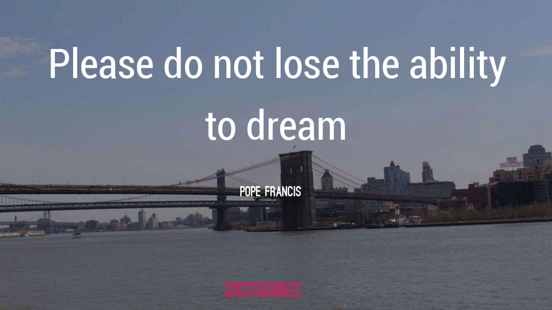 Pope Francis Quotes: Please do not lose the