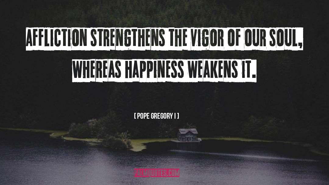 Pope Gregory I Quotes: Affliction strengthens the vigor of