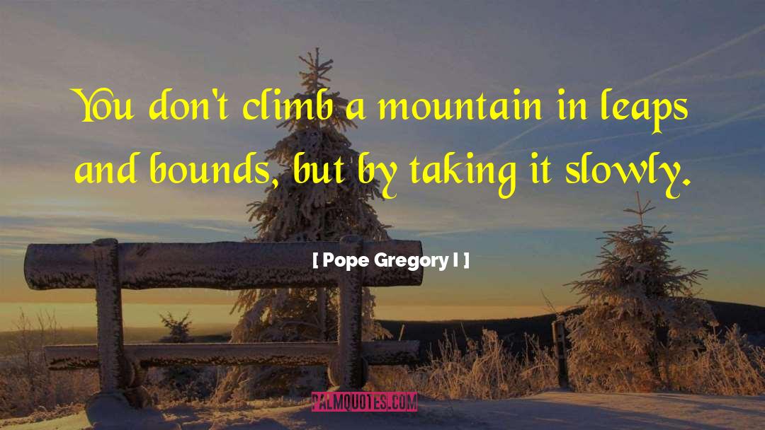 Pope Gregory I Quotes: You don't climb a mountain