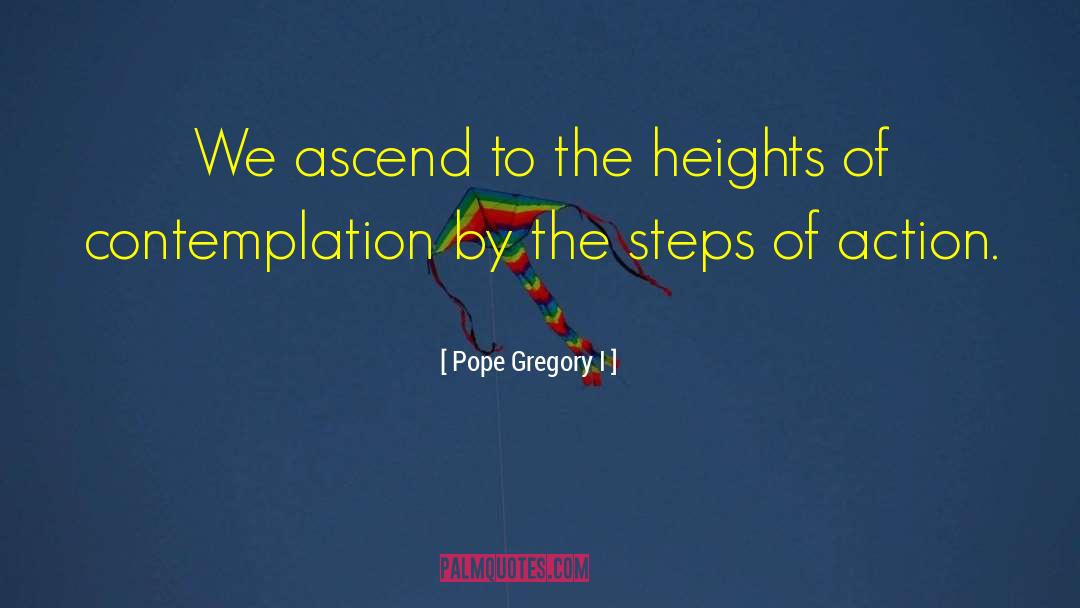 Pope Gregory I Quotes: We ascend to the heights