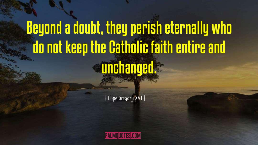 Pope Gregory XVI Quotes: Beyond a doubt, they perish