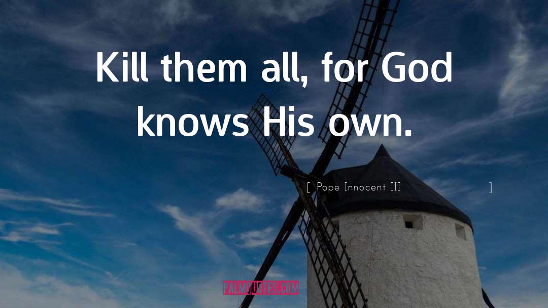 Pope Innocent III Quotes: Kill them all, for God