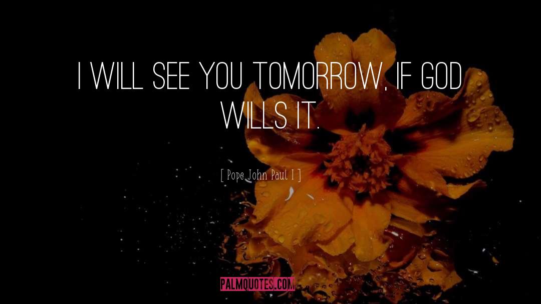 Pope John Paul I Quotes: I will see you tomorrow,