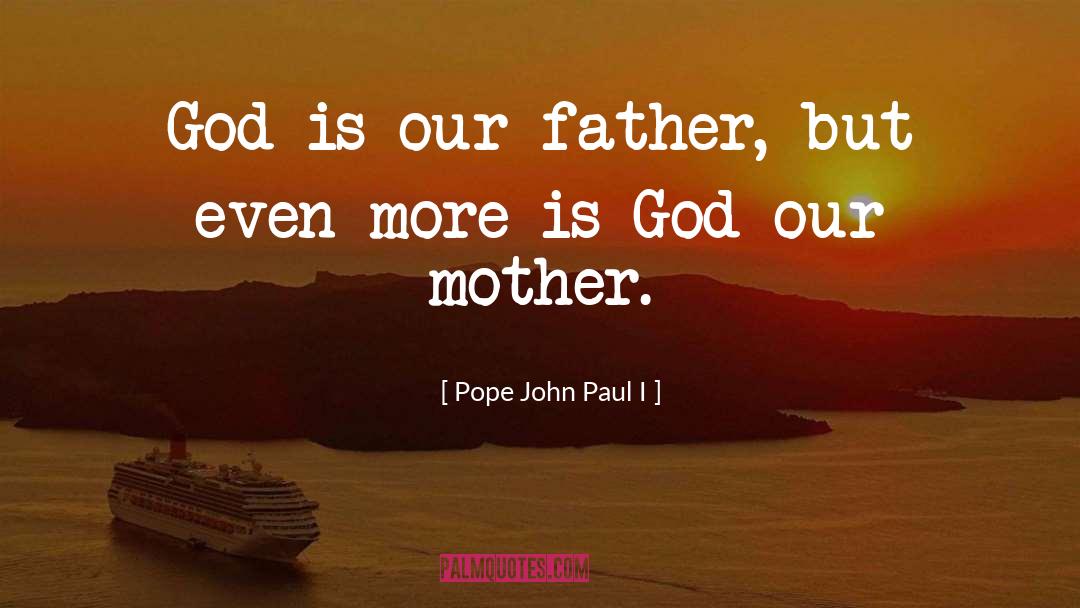 Pope John Paul I Quotes: God is our father, but