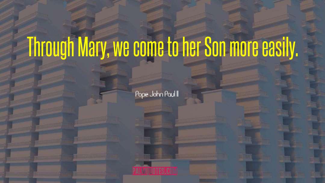 Pope John Paul II Quotes: Through Mary, we come to