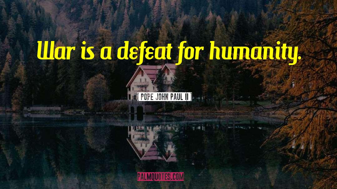 Pope John Paul II Quotes: War is a defeat for