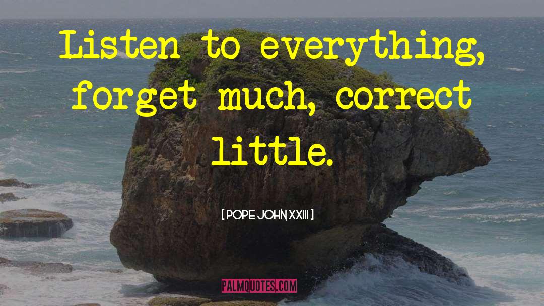 Pope John XXIII Quotes: Listen to everything, forget much,