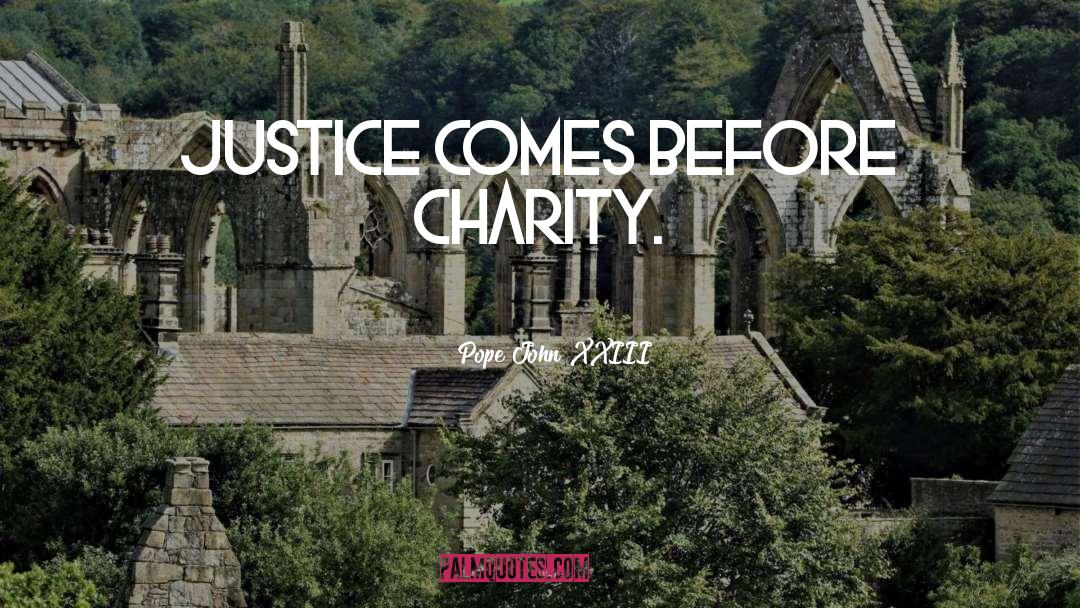 Pope John XXIII Quotes: Justice comes before charity.