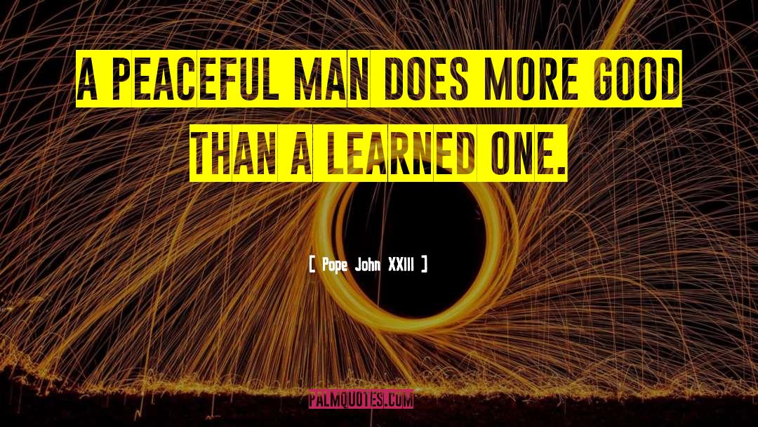 Pope John XXIII Quotes: A peaceful man does more