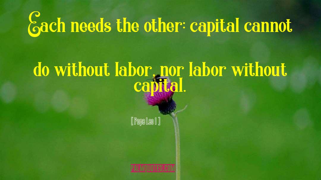 Pope Leo I Quotes: Each needs the other: capital