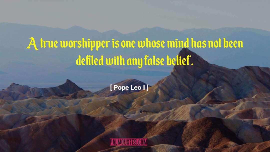 Pope Leo I Quotes: A true worshipper is one