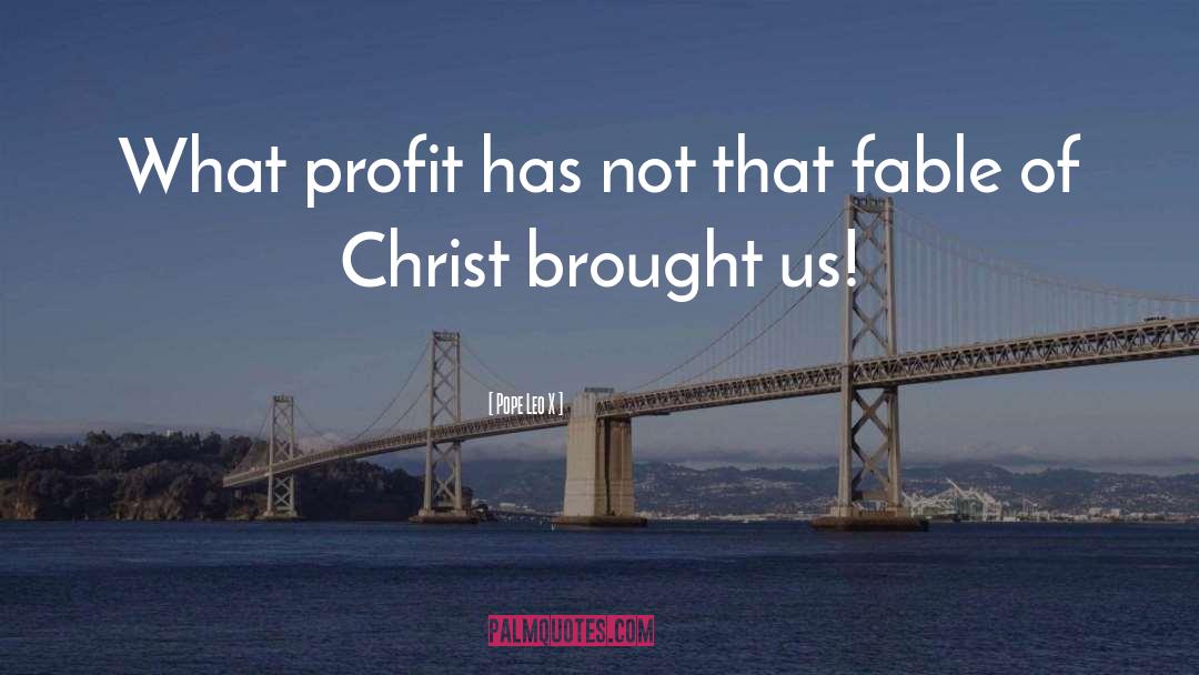 Pope Leo X Quotes: What profit has not that